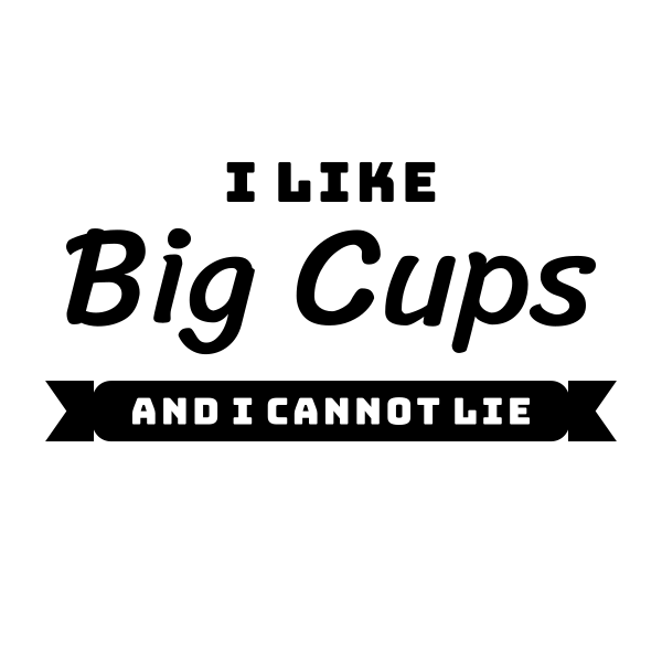 I Like Big Cups And I Cannot Lie SVG cut file